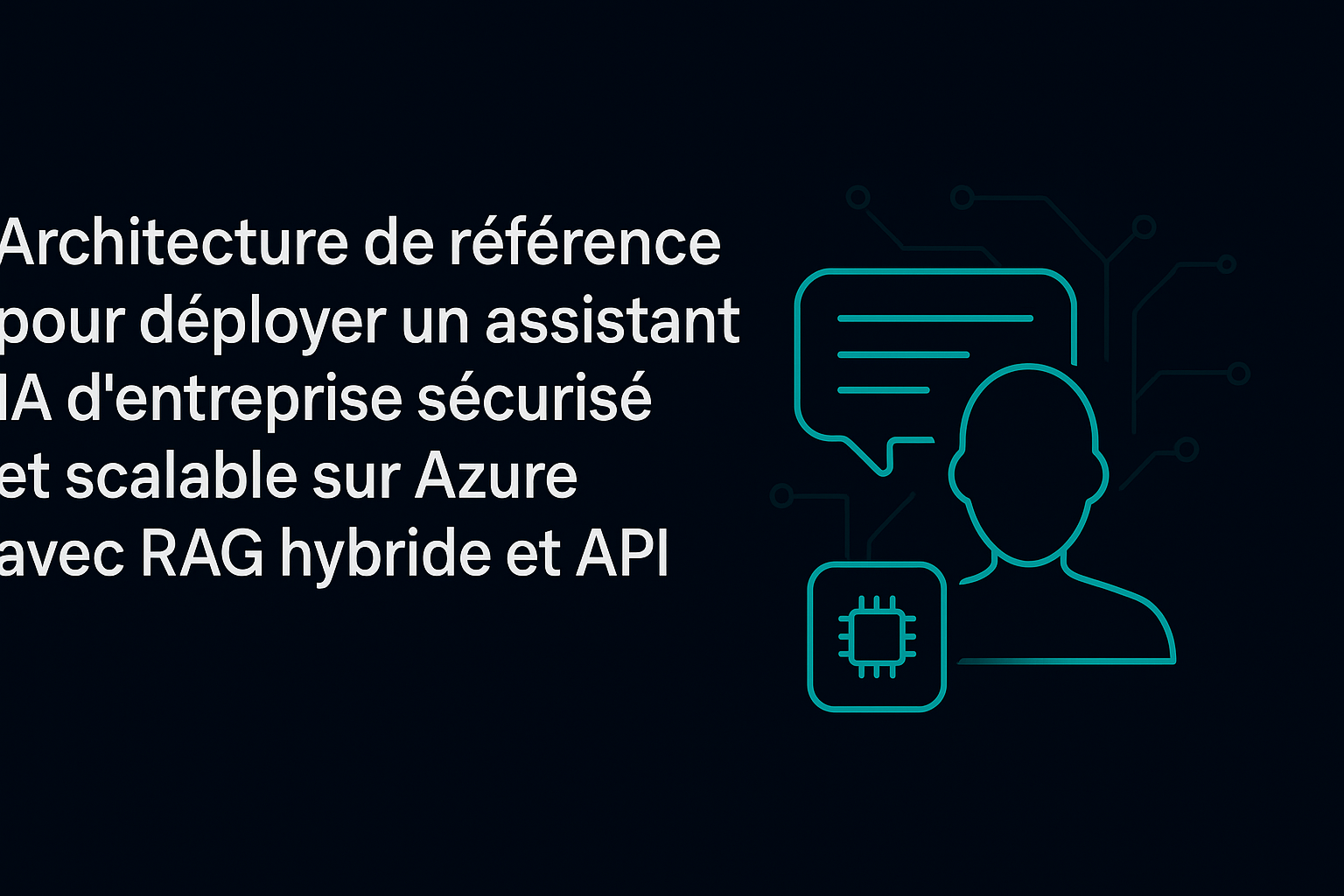 Architecture de référence pour déployer un assistant IA d’entreprise sécurisé et scalable sur Azure avec RAG hybride et API