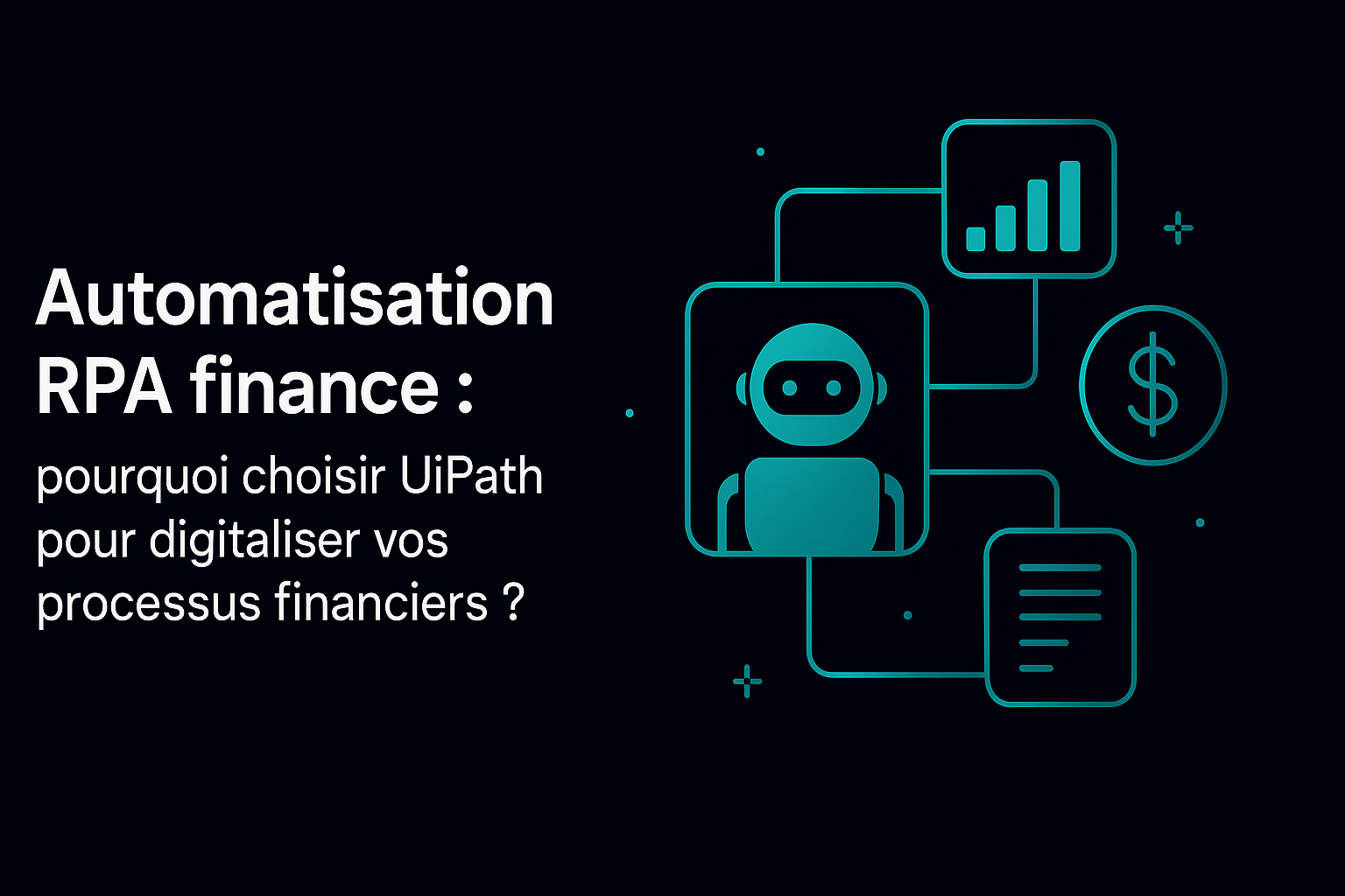 Automatisation RPA finance : pourquoi choisir UiPath pour digitaliser vos processus financiers ?