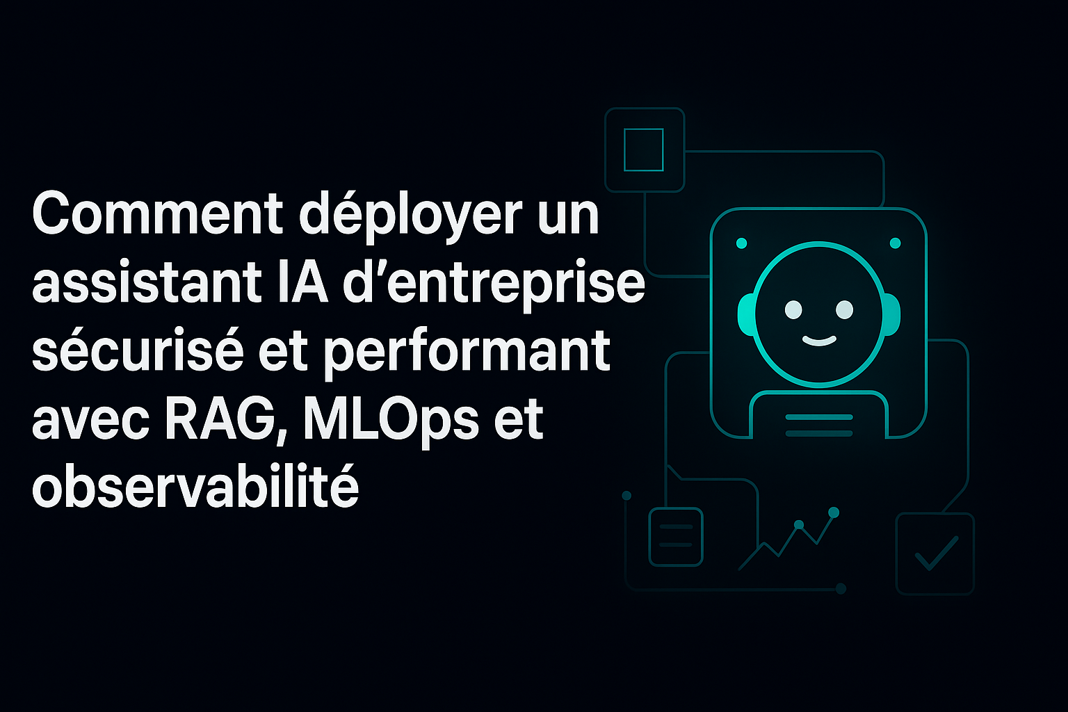 Comment déployer un assistant IA d’entreprise sécurisé et performant avec RAG, MLOps et observabilité