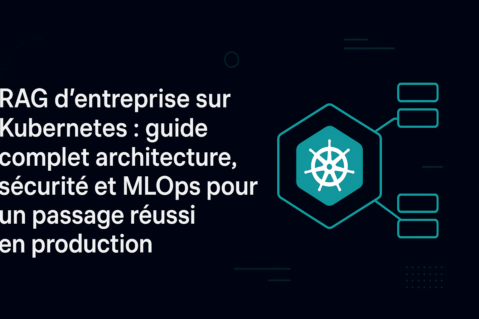 RAG d’entreprise sur Kubernetes : guide complet architecture, sécurité et MLOps pour un passage réussi en production